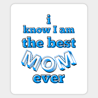 I know I am the best mom ever text in turquoise, white and black Magnet